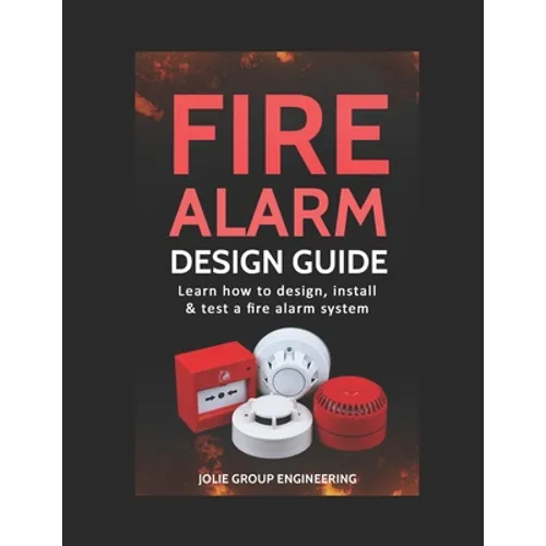 Fire Alarm Design Guide: Learn how to Design, Install and Test a Fire Alarm System
