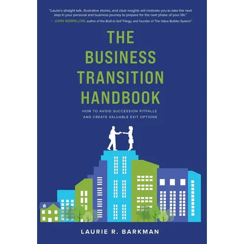 The Business Transition Handbook: How to Avoid Succession Pitfalls and Create Valuable Exit Options