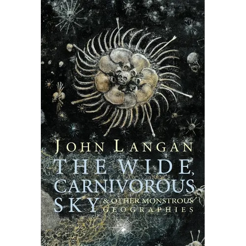 The Wide, Carnivorous Sky and Other Monstrous Geographies