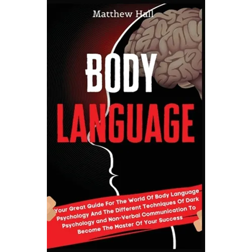 Body Language: Your Great Guide For The World Of Body Language Psychology And The Different Techniques Of Dark Psychology and Non-Ver