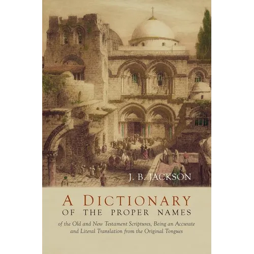 A Dictionary of the Proper Names of the Old and New Testament Scriptures