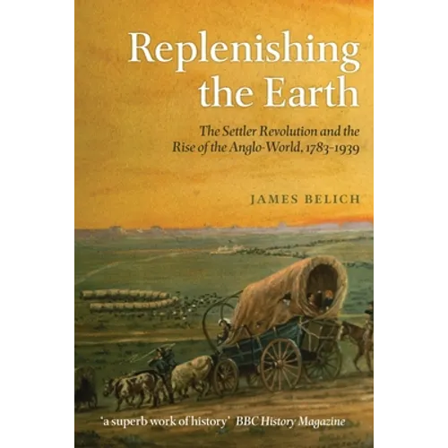 Replenishing the Earth: The Settler Revolution and the Rise of the Anglo-World, 1783-1939