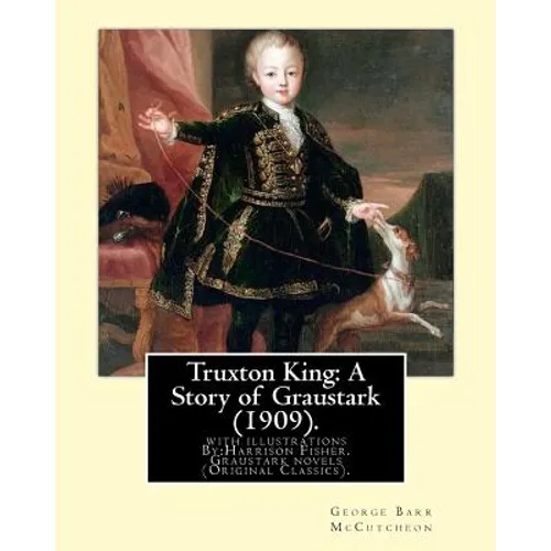 Truxton King: A Story of Graustark (1909). By: George Barr McCutcheon: with illustrations By: Harrison Fisher (July 27, 1875 or 1877