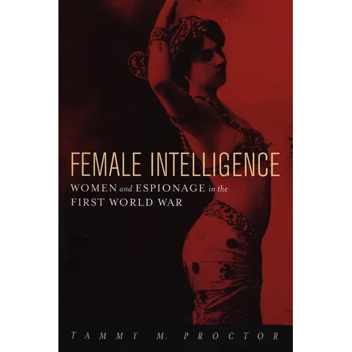 Female Intelligence: Women and Espionage in the First World War
