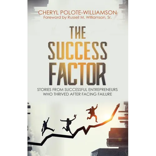 The Success Factor: Stories From Successful Entrepreneurs Who Thrived After Facing Failure