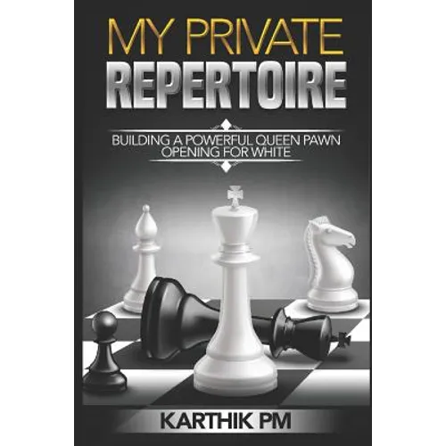My Private Repertoire: Building a Powerful Queen Pawn Opening for White