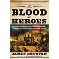 The Blood of Heroes: The 13-Day Struggle for the Alamo--And the Sacrifice That Forged a Nation