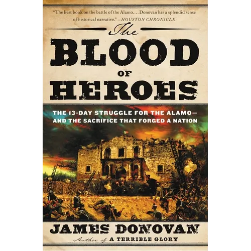 The Blood of Heroes: The 13-Day Struggle for the Alamo--And the Sacrifice That Forged a Nation