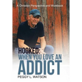 Hooked: When You Love an Addict: A Christian Perspective and Workbook