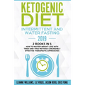 Ketogenic Diet - Intermittent and Water Fasting 2019: 2 Books In 1 - How to Master Weight Loss With Tried-And-True Methods & Incredibly Effective Ther