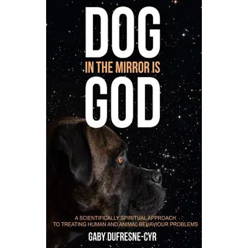 Dog in the Mirror is God: A scientifically spiritual approach to treating human and animal behaviour problems