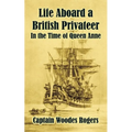 Life Aboard a British Privateer: In the Time of Queen Anne