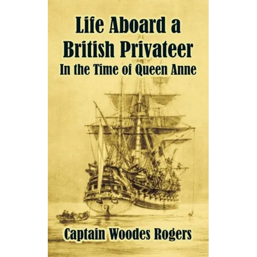 Life Aboard a British Privateer: In the Time of Queen Anne