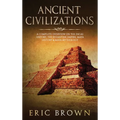 Ancient Civilizations: A Complete Overview On The Incas History, The Byzantine Empire, Maya History & Maya Mythology