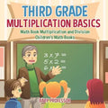Third Grade Multiplication Basics - Math Book Multiplication and Division Children's Math Books