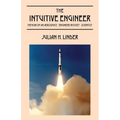 The Intuitive Engineer: Memoir of an aerospace-engineer/rocket -scientist