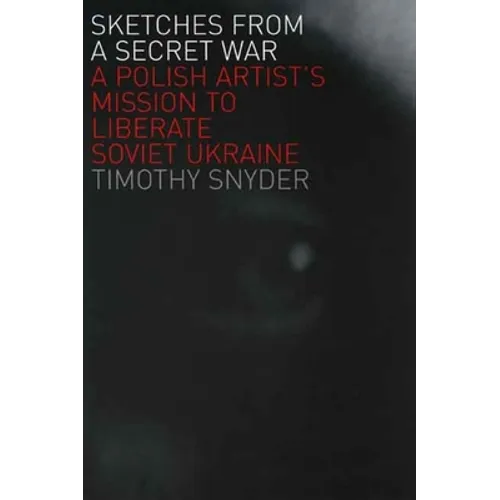 Sketches from a Secret War: A Polish Artist's Mission to Liberate Soviet Ukraine