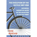 The Evolution Of The Bicycle 1867-1938 - Historical Descriptive Notes On The Collection Of An 'Old Timer'