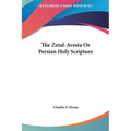 The Zend-Avesta Or Persian Holy Scripture