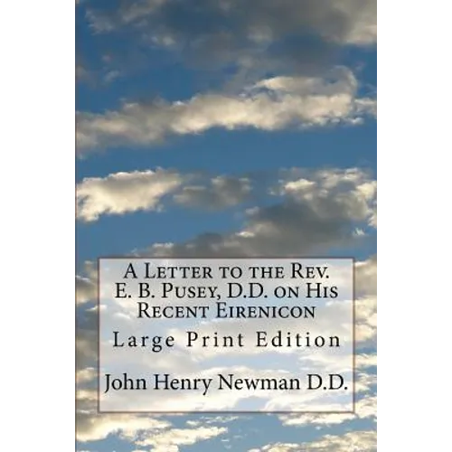 A Letter to the Rev. E. B. Pusey, D.D. on His Recent Eirenicon: Large Print Edition
