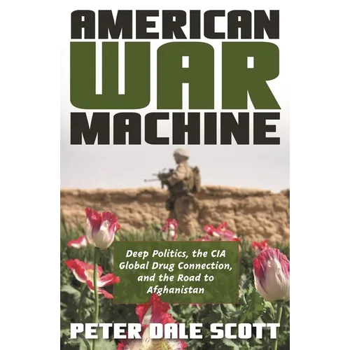 American War Machine: Deep Politics, the CIA Global Drug Connection, and the Road to Afghanistan