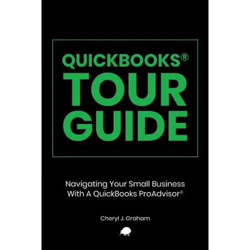 QuickBooks Tour Guide(r): Navigating Your Small Business With A QuickBooks ProAdvisor(R)