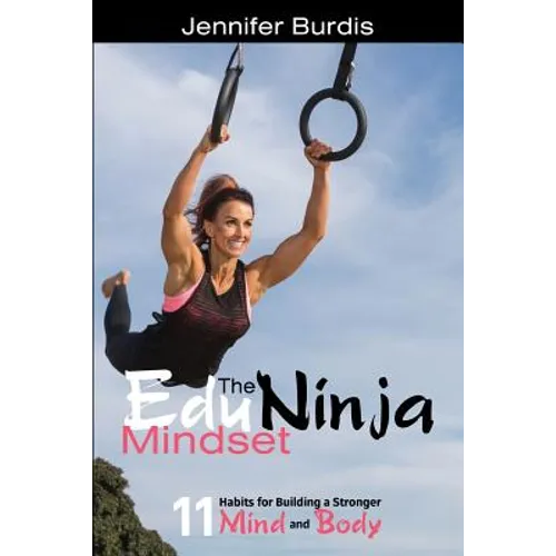 The EduNinja Mindset: 11 Habits for Building a Stronger Mind and Body