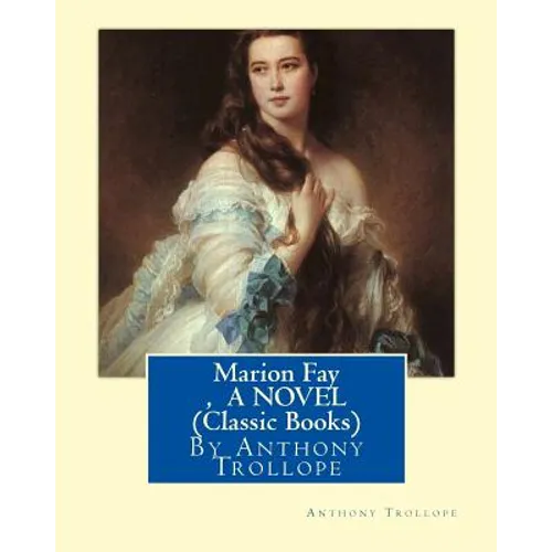 Marion Fay, By Anthony Trollope A N OVEL (Classic Books)