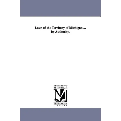 Laws of the Territory of Michigan ... by Authority.