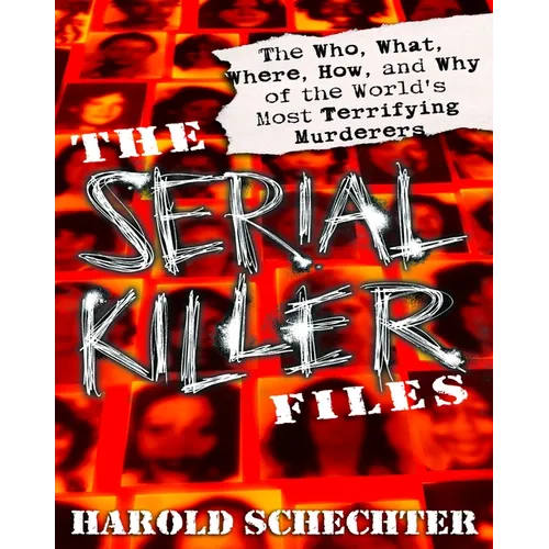 The Serial Killer Files: The Who, What, Where, How, and Why of the World's Most Terrifying Murderers