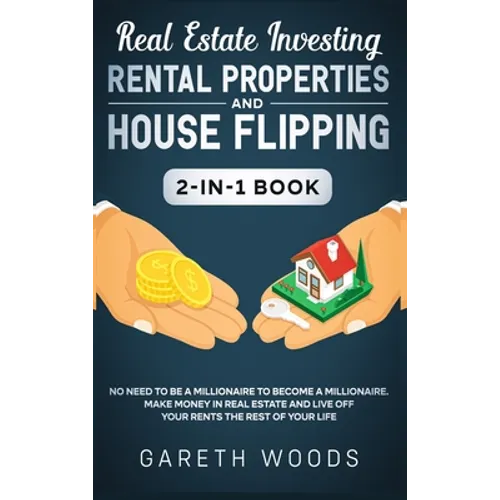 Real Estate Investing: Rental Properties and House Flipping 2-in-1 Book: No Need to Be a Millionaire to Become a Millionaire. Make Money in R