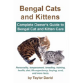 Bengal Cats and Kittens: Complete Owner's Guide to Bengal Cat and Kitten Care: Personality, temperament, breeding, training, health, diet, life