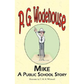 Mike: A Public School Story - From the Manor Wodehouse Collection, a Selection from the Early Works of P. G. Wodehouse