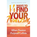 14 Ways to Find Your Amazing: When Passion and Purpose Collide