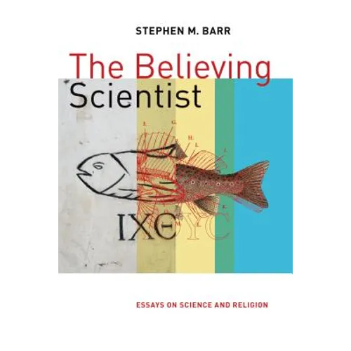 The Believing Scientist: Essays on Science and Religion