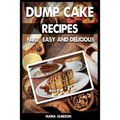 Dump Cake Recipes: 67 Fast, easy and delicious dump cake recipes in 1 amazing dump cake recipe book