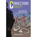 Corrections Corrupt: A True Reflection of Nearly 20 Years as a Corrections Officer