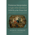 Trinitarian Interpretation in Light of the Identity of Yhwh as the Triune God: A Biblical, Historical, and Theological Approach
