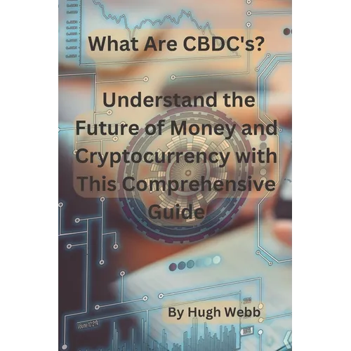 What Are CBDC's?: Understand the Future of Money and Cryptocurrency with This Comprehensive Guide
