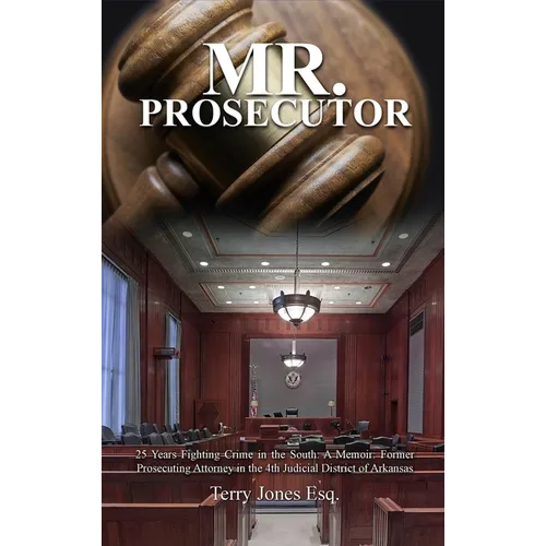 Mr. Prosecutor: 25 Years Fighting Crime in the South: A Memoir: Former Prosecuting Attorney in the 4th Judicial District of Arkansas