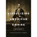 Visualizing American Empire: Orientalism and Imperialism in the Philippines