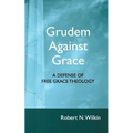Grudem Against Grace: Defending Free Grace Theology