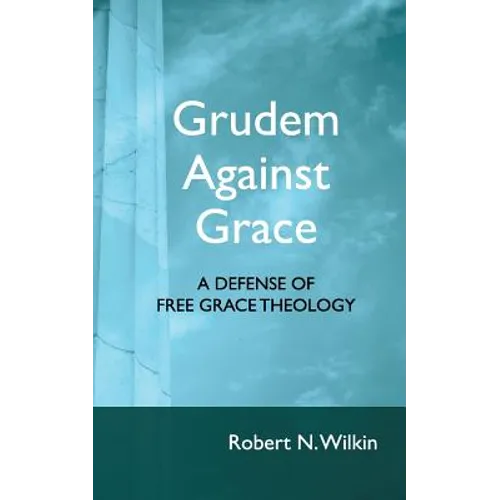 Grudem Against Grace: Defending Free Grace Theology