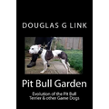 Pit Bull Garden: Evolution of the Pit Bull Terrier & other Game Dogs