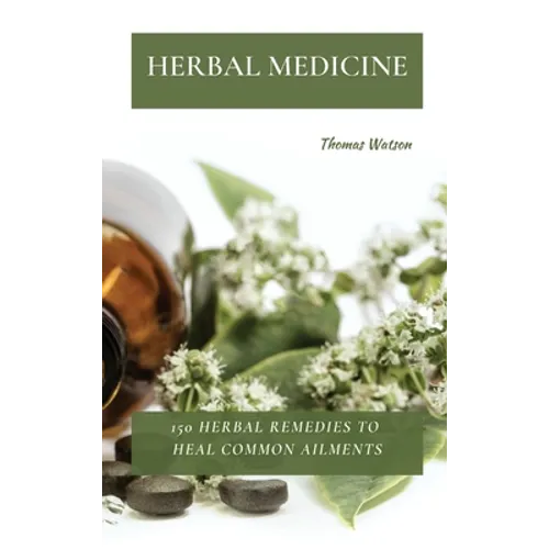 Herbal Medicine: 150 Herbal Remedies to Heal Common Ailments