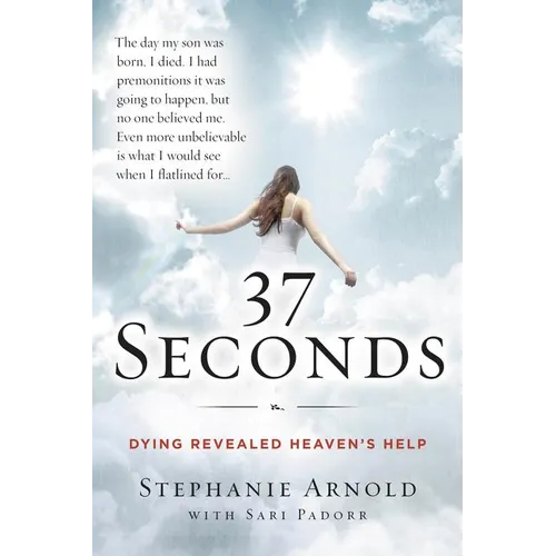 37 Seconds: Dying Revealed Heaven's Help--A Mother's Journey
