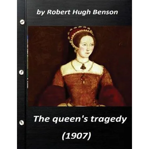 he queen's tragedy (1907 by Robert Hugh Benson ( History )