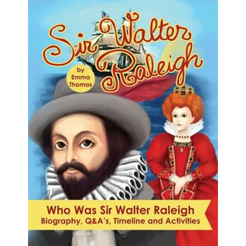 Sir Walter Raleigh Who Was Sir Walter Raleigh: Biography, Q&A?s, Timeline and Activities