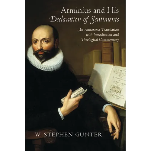 Arminius and His Declaration of Sentiments: An Annotated Translation with Introduction and Theological Commentary
