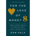 For the Love of Money: A Memoir of Family, Addiction, and a Wall Street Trader's Journey to Redefine Success